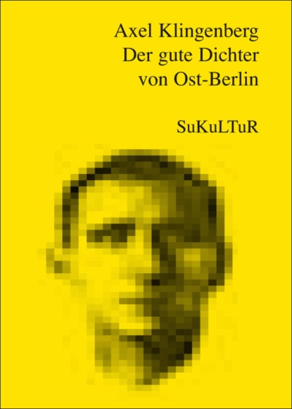 Axel Klingenberg - Der gute Dichter von Ost-Berlin