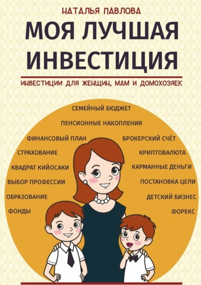Наталья Павлова - Моя лучшая инвестиция. Инвестиции для женщин, мам и домохозяек