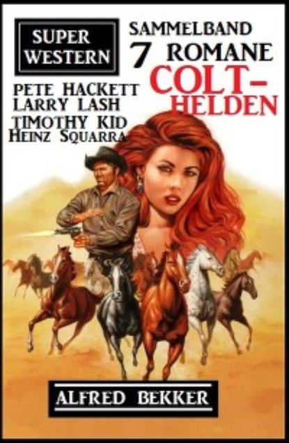 Pete Hackett - Colt-Helden: Super Western Sammelband 7 Romane