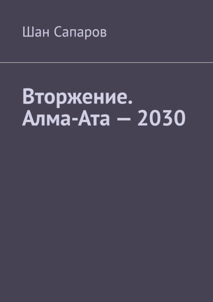 Вторжение. Алма-Ата - 2030