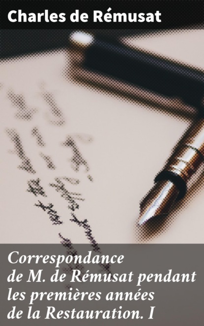 

Correspondance de M. de Rémusat pendant les premières années de la Restauration. I