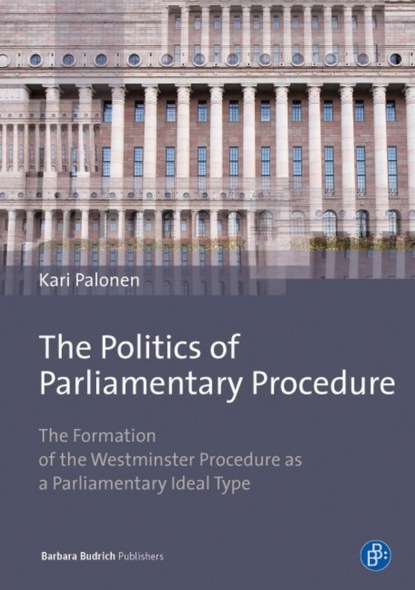 Kari  Palonen - The Politics of Parliamentary Procedure