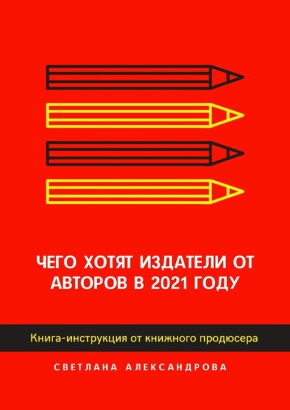 Светлана Александрова - Чего хотят издатели от авторов в 2021 году. Книга-инструкция от книжного продюсера