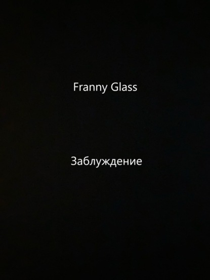 

Franny Glass – Заблуждение