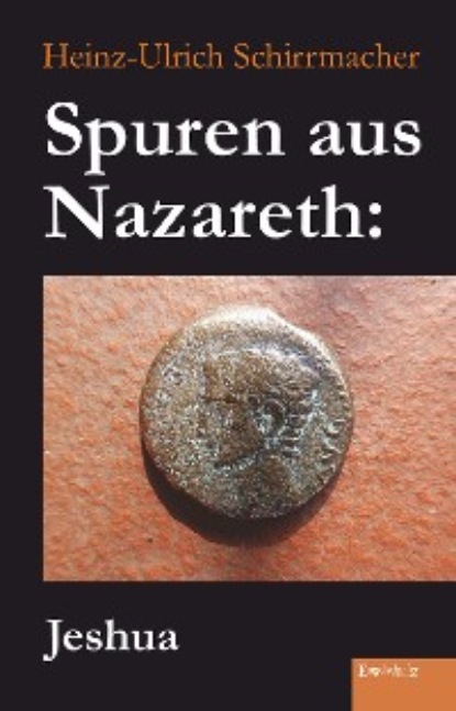 Heinz-Ullrich Schirrmacher - Spuren aus Nazareth: Jeshua