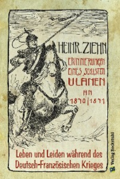 Erinnerungen eines Langensalzaer sechsten Ulanen an den Deutsch-Franz?sischen Krieg 1870/71