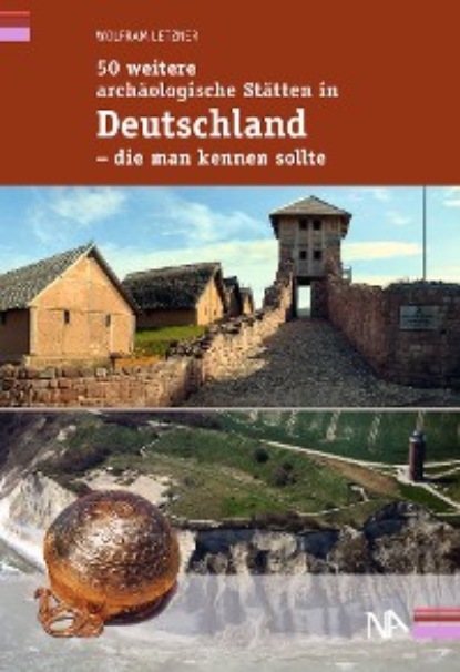 Wolfram Letzner - 50 weitere archäologische Stätten in Deutschland - die man kennen sollte