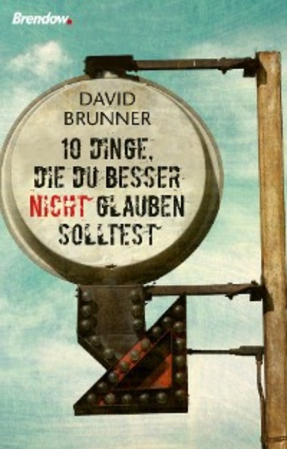 David Brunner - Zehn Dinge, die du besser nicht glauben solltest