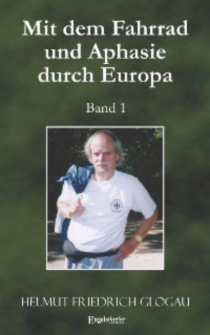 Helmut Friedrich Glogau - Mit dem Fahrrad und Aphasie durch Europa. Band 1