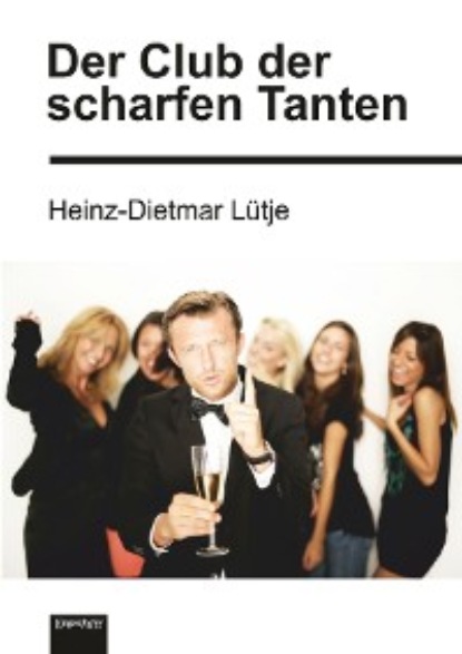 Heinz-Dietmar Lütje - Der Club der scharfen Tanten