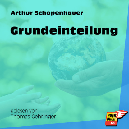 Arthur Schopenhauer - Grundeinteilung (Ungekürzt)