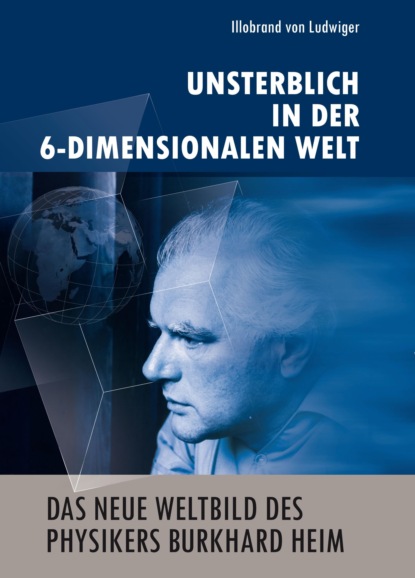 Illobrand von Ludwiger - Das neue Weltbild des Physikers Burkhard Heim