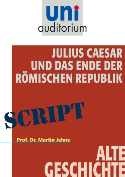 Martin Jehne - Julius Caesar und das Ende der Römischen Republik