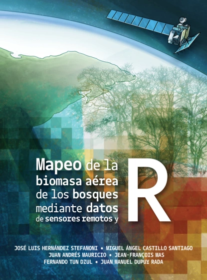 Обложка книги Mapeo de la biomasa aérea de los bosques mediante datos de sensores remotos y R, José Luis Hernández Stefanoni