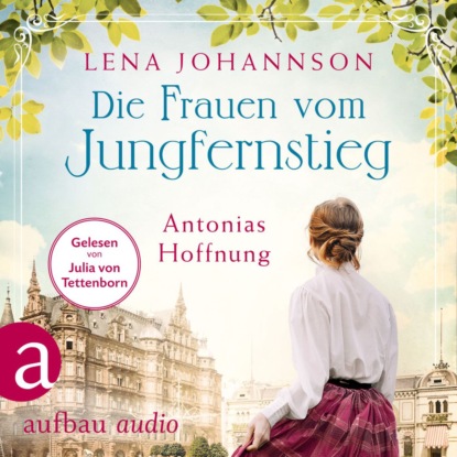 Die Frauen vom Jungfernstieg: Antonias Hoffnung - Jungfernstieg-Saga, Band 2 (Ungekürzt) (Lena Johannson). 