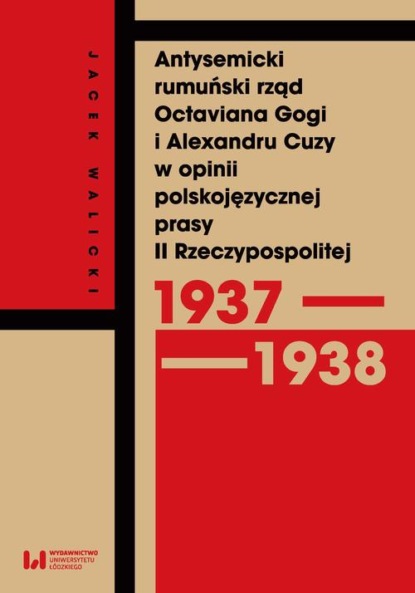 Jacek Walicki - Antysemicki rumuński rząd Octaviana Gogi i Alexandru Cuzy w opinii polskojęzycznej prasy II Rzeczypospolitej (1937–1938)