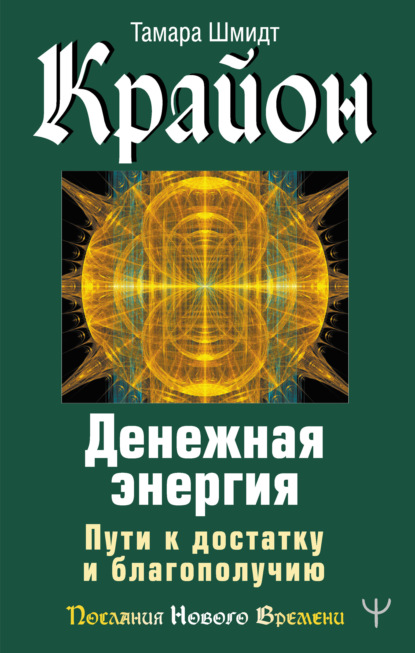 Крайон. Денежная энергия. Пути к достатку и благополучию (Тамара Шмидт). 2021г. 