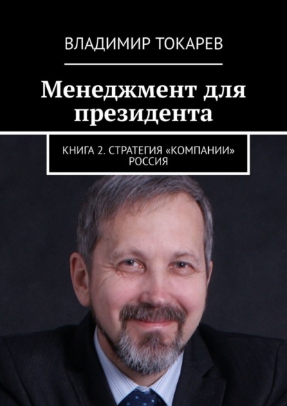Владимир Токарев - Менеджмент для президента. Книга 2. Стратегия «компании» Россия