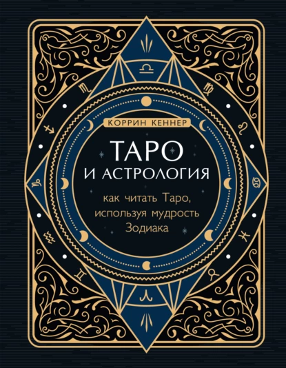 Обложка книги Таро и астрология. Как читать Таро, используя мудрость Зодиака, Коррина Кеннер