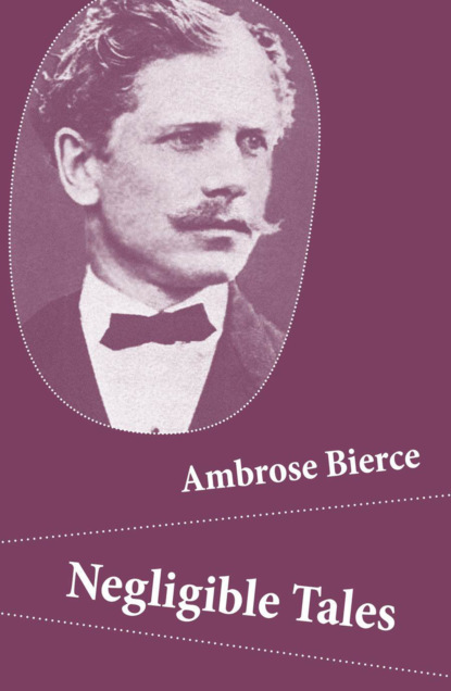 Ambrose Bierce - Negligible Tales (14 Unabridged Tales)