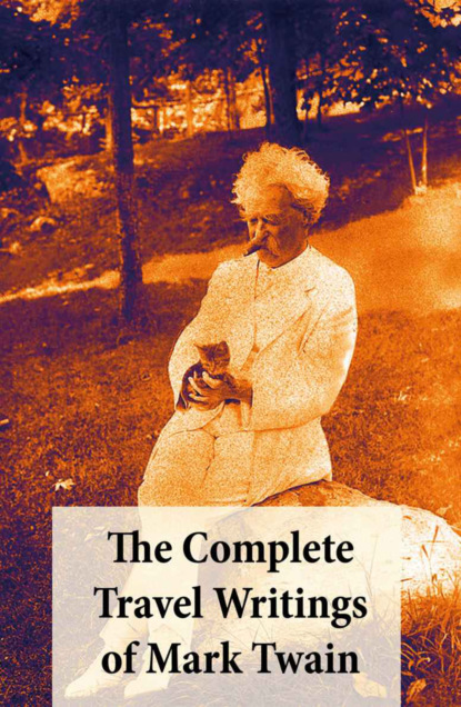 Mark Twain - The Complete Travel Writings of Mark Twain: The Innocents Abroad + Roughing It + A Tramp Abroad + Following the Equator + Some Rambling Notes of an Idle Excursion