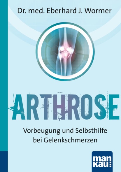 Arthrose. Kompakt-Ratgeber (Dr. med. Eberhard J. Wormer). 