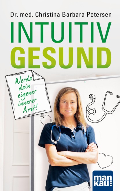 Intuitiv gesund. Werde dein eigener innerer Arzt! (Dr. med. Christina Barbara Petersen). 