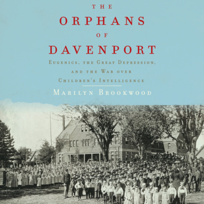 The Orphans of Davenport - Eugenics, the Great Depression, and the War Over Children's Intelligence (Unabridged) - Marilyn Brookwood