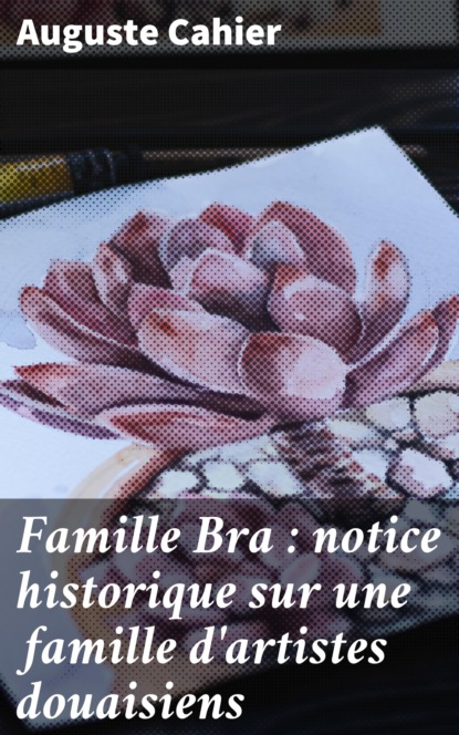 

Famille Bra : notice historique sur une famille d'artistes douaisiens