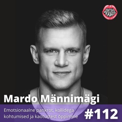 

Mardo Männimägi – Emotsionaalne pankrot, kollidega kohtumised ja kaotustest õppimine