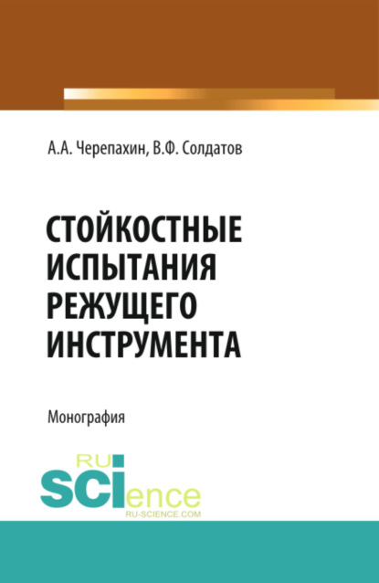 Стойкостные испытания режущего инструмента. (Аспирантура, Бакалавриат, Магистратура, СПО). Монография.