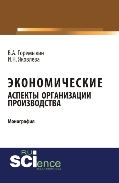 Экономические аспекты организации производства. (Аспирантура). (Бакалавриат). (Монография) — Виктор Андреевич Горемыкин