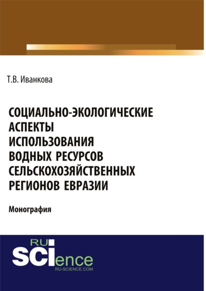 

Социально-экологические аспекты использования водных ресурсов сельскохозяйственных регионов Евразии. (Аспирантура). (Бакалавриат). (Магистратура). Монография