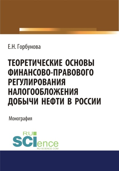 

Теоретические основы финансово-правового регулирования налогообложения добычи нефти в России. (Бакалавриат, Магистратура). Монография.