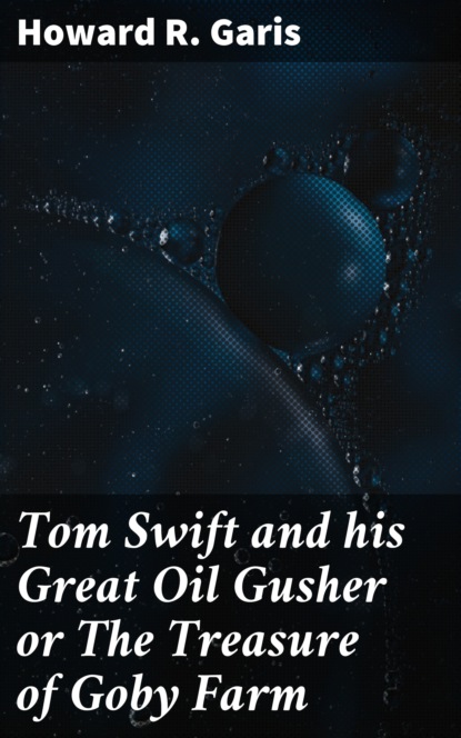 

Tom Swift and his Great Oil Gusher or The Treasure of Goby Farm
