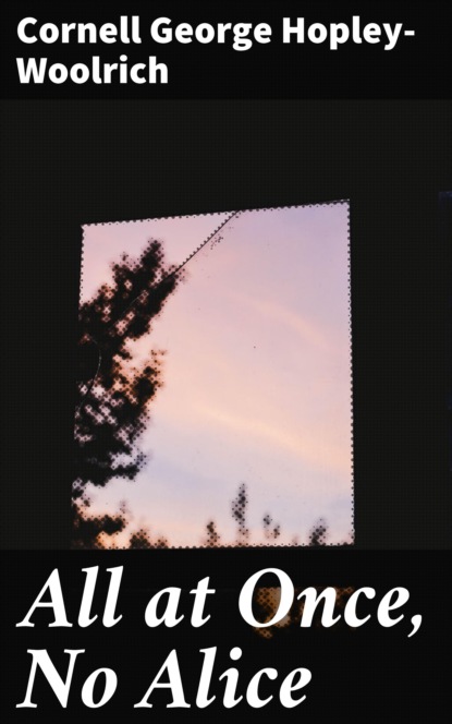 

All at Once, No Alice
