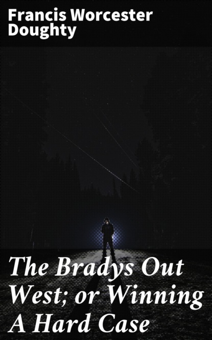 

The Bradys Out West; or Winning A Hard Case