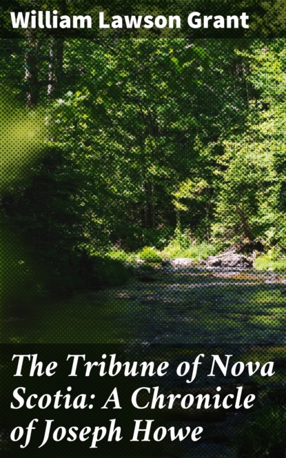 

The Tribune of Nova Scotia: A Chronicle of Joseph Howe