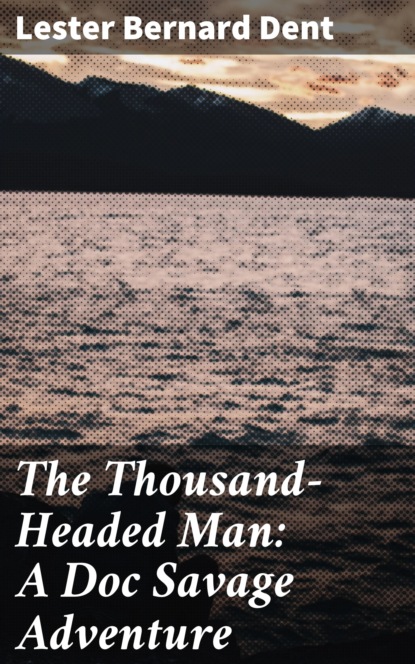 

The Thousand-Headed Man: A Doc Savage Adventure