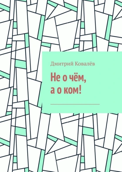 Обложка книги Не о чём, а о ком! Часть 1, Дмитрий Ковалёв