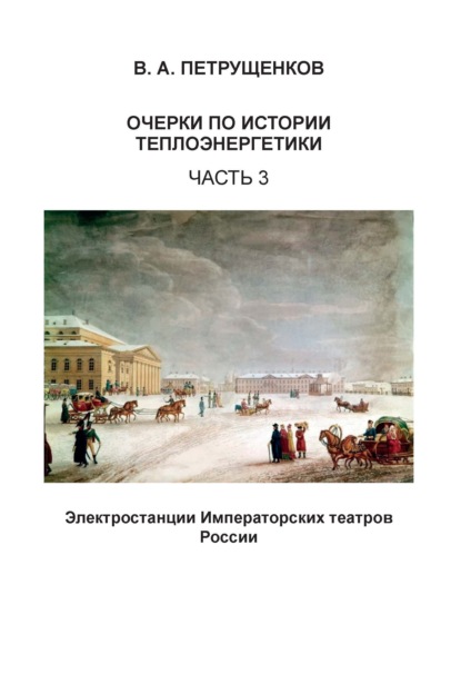 Очерки по истории теплоэнергетики. Часть 3. Электростанции Императорских театров России (Валерий Петрущенков). 2021г. 