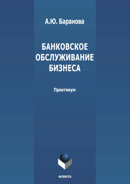 Обложка книги Банковское обслуживание бизнеса, А. Ю. Баранова