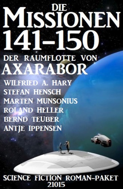 

Die Missionen 141-150 der Raumflotte von Axarabor: Science Fiction Roman-Paket 21015