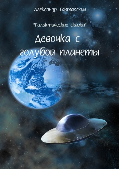 Александр Тартарский Галактические сказки. Девочка с голубой планеты