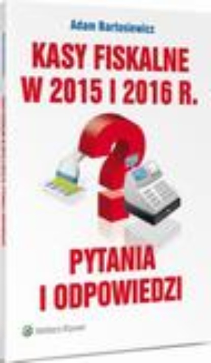 

Kasy fiskalne w 2015 i 2016 r. Pytania i odpowiedzi