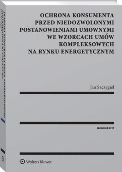 

Ochrona konsumenta przed niedozwolonymi postanowieniami umownymi we wzorcach umów kompleksowych na rynku energetycznym