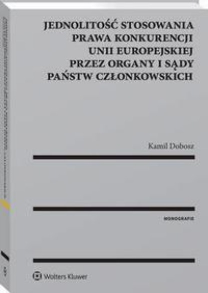 

Jednolitość stosowania prawa konkurencji Unii Europejskiej przez organy i sądy Państw Członkowskich