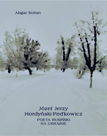 

Józef Jerzy Hordyński-Fed’kowicz. Poeta rusiński na Ukrainie