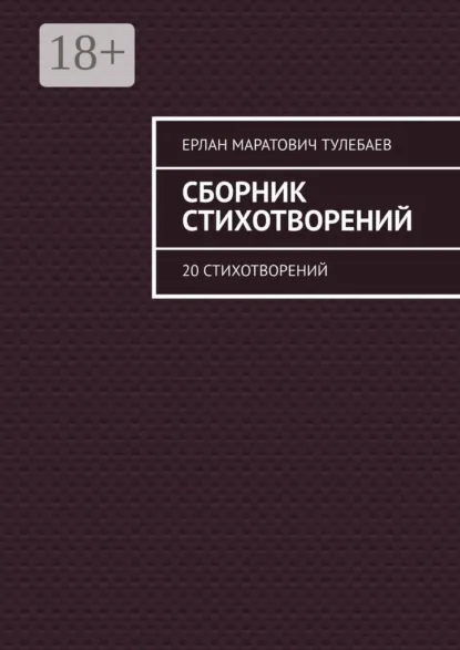 Обложка книги Сборник стихотворений. 20 стихотворений, Ерлан Маратович Тулебаев