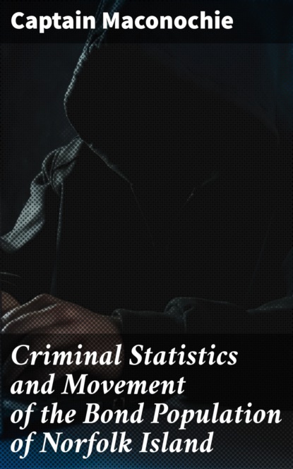 

Criminal Statistics and Movement of the Bond Population of Norfolk Island
